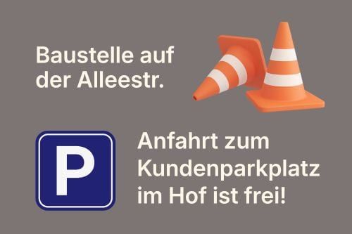 Hinweis: Baustelle auf der Alleestraße – die Anfahrt zum Kundenparkplatz im Hof ist frei